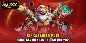 Bắn Cá Thần Tài MU88 - Game Săn Cá Nhận Thưởng Hot 2026